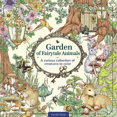 Garden of Fairytale Animals: A Curious Collection of Creatures to Color - Kanoko Egusa