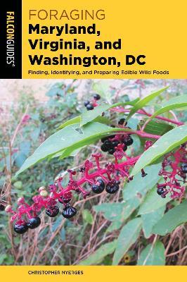 Foraging Maryland, Virginia, and Washington, DC: Finding, Identifying, and Preparing Edible Wild Foods - Christopher Nyerges