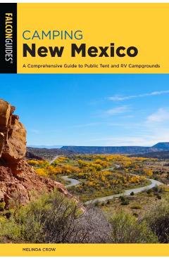 Camping New Mexico: A Comprehensive Guide to Public Tent and RV Campgrounds - Melinda Crow