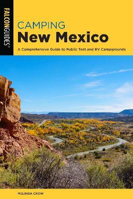 Camping New Mexico: A Comprehensive Guide to Public Tent and RV Campgrounds - Melinda Crow