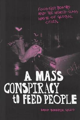 A Mass Conspiracy to Feed People: Food Not Bombs and the World-Class Waste of Global Cities - David Boarder Giles
