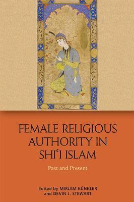 Female Religious Authority in Shi'i Islam: Past and Present - Mirjam Künkler