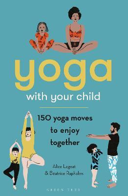 Yoga with Your Child: 150 Yoga Moves to Enjoy Together - Alice Lageat