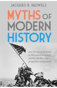 Coperta cărții 'Myths of Modern History: From the French Revolution to the 20th Century World Wars and the Cold War - New Perspectives'