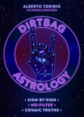 Dirtbag Astrology: Sign-By-Sign No-Filter Cosmic Truths - Alberto Toribio