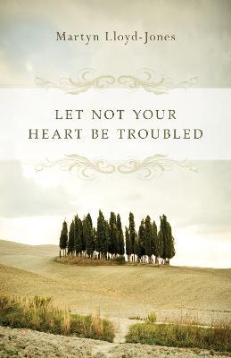Let Not Your Heart Be Troubled - Martyn Lloyd-jones