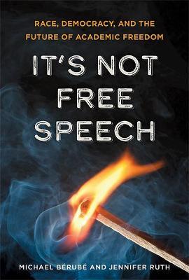It's Not Free Speech: Race, Democracy, and the Future of Academic Freedom - Michael Bérubé