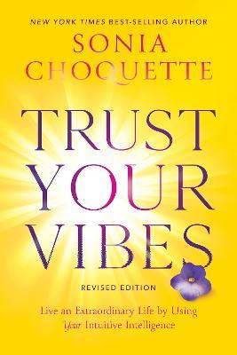 Trust Your Vibes (Revised Edition): Live an Extraordinary Life by Using Your Intuitive Intelligence - Sonia Choquette