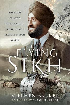 The Flying Sikh: The Story of a Ww1 Fighter Pilot - Flying Officer Hardit Singh Malik - Stephen Barker