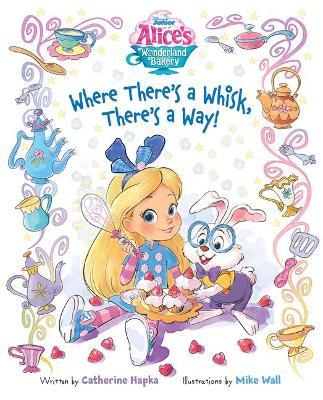 Alice's Wonderland Bakery Where There's a Whisk, There's a Way - Disney Books