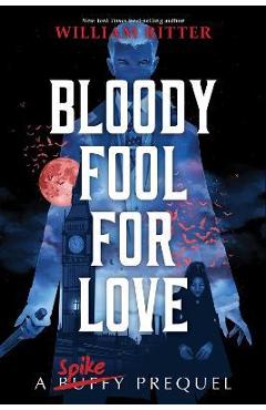 Coperta cărții 'Bloody Fool for Love: A Spike Prequel - William Ritter'