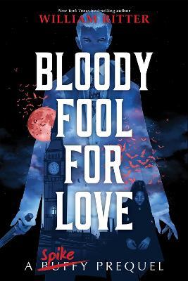 Bloody Fool for Love: A Spike Prequel - William Ritter