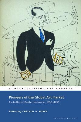 Pioneers of the Global Art Market: Paris-Based Dealer Networks, 1850-1950 - Christel H. Force
