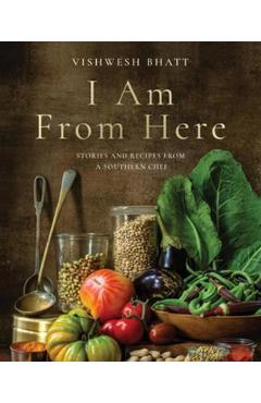 Coperta cărții 'I Am from Here: Stories and Recipes from a Southern Chef - Vishwesh Bhatt'