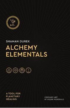 Coperta cărții 'Alchemy Elementals: A Tool for Planetary Healing: Deck and Guidebook - Shaman Durek'