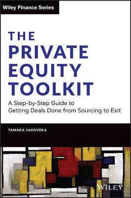 The Private Equity Toolkit: A Step-By-Step Guide to Getting Deals Done from Sourcing to Exit - Tamara Sakovska