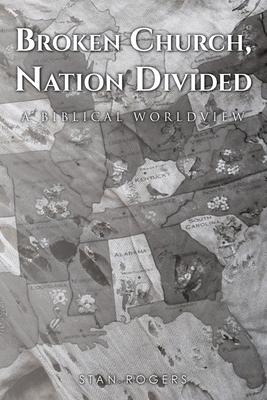 Broken Church, Nation Divided: A Biblical Worldview - Stan Rogers