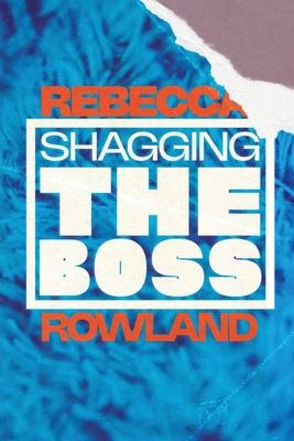 Shagging the Boss - Rebecca Rowland