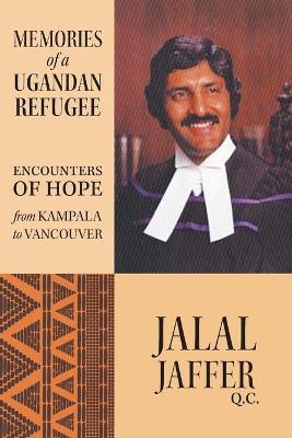 Memories of a Ugandan Refugee: Encounters of Hope From Kampala to Vancouver - Jalal Jaffer