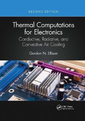 Thermal Computations for Electronics: Conductive, Radiative, and Convective Air Cooling - Gordon N. Ellison