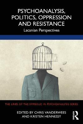 Psychoanalysis, Politics, Oppression and Resistance: Lacanian Perspectives - Chris Vanderwees