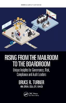 Rising from the Mailroom to the Boardroom: Unique Insights for Governance, Risk, Compliance and Audit Leaders - Bruce R. Turner