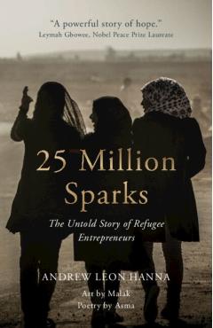 25 Million Sparks: The Untold Story of Refugee Entrepreneurs - Andrew Leon Hanna
