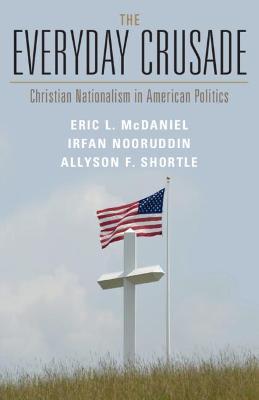 The Everyday Crusade: Christian Nationalism in American Politics - Eric L. Mcdaniel