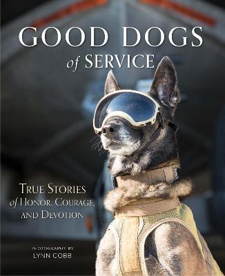 Good Dogs of Service: True Stories of Honor, Courage, and Devotion - Lynn Cobb