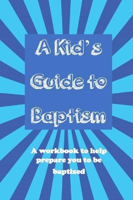 A Kid's Guide to Baptism: A Workbook to Help Prepare You to Be Baptized - Ron Brooks