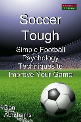 Soccer Tough: Simple Football Psychology Techniques to Improve Your Game - Dan Abrahams