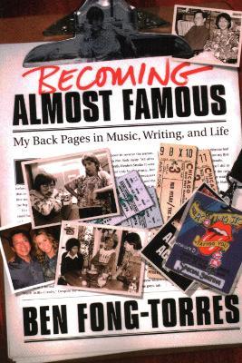 Becoming Almost Famous: My Back Pages in Music Writing and Life - Ben Fong-torres