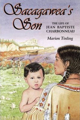 Sacagawea's Son: The Life of Jean Baptiste Charbonneau - Marion Tinling