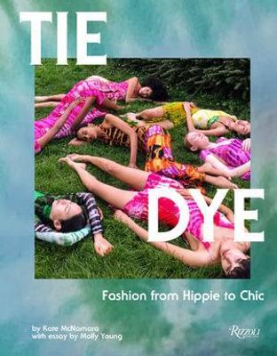 Tie Dye: Fashion from Hippie to Chic - Kate Mcnamara