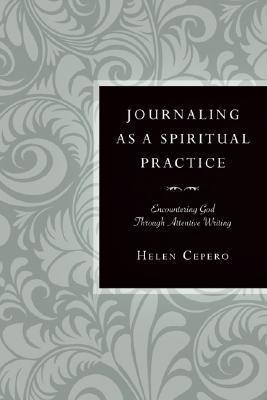 Journaling as a Spiritual Practice: Encountering God Through Attentive Writing - Helen Cepero