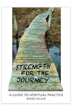Strength for the Journey: A Guide to Spiritual Practice - Renee Miller