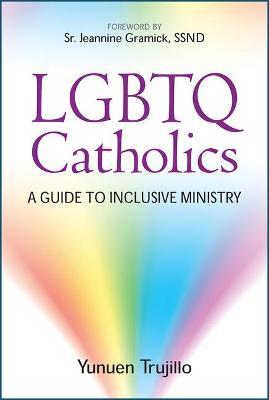 LGBTQ Catholics: A Guide to Inclusive Ministry - Yunuen Trujillo