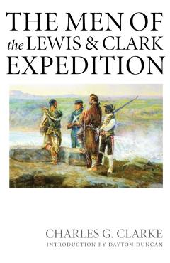 The Men of the Lewis and Clark Expedition: A Biographical Roster of the Fifty-One Members and a Composite Diary of Their Activities from All Known Sou - Charles G. Clarke