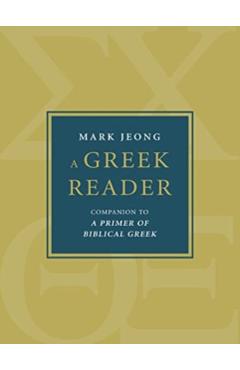 A Greek Reader: Companion to a Primer of Biblical Greek - Mark Jeong