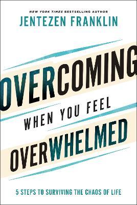 Coperta cărții 'Overcoming When You Feel Overwhelmed: 5 Steps to Surviving the Chaos of Life - Jentezen Franklin'