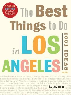 The Best Things to Do in Los Angeles: 1001 Ideas--Second Edition - Joy Yoon