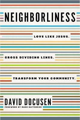 Neighborliness: Love Like Jesus. Cross Dividing Lines. Transform Your Community. - David Docusen