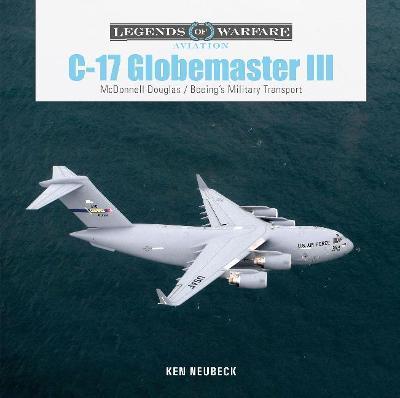 C-17 Globemaster III: McDonnell Douglas & Boeing's Military Transport - Ken Neubeck