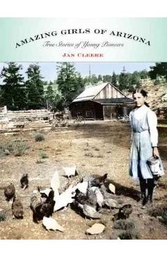 Poza produsului Amazing Girls of Arizona: True Stories of Young Pioneers - Jan Cleere
