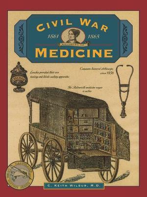 Civil War Medicine - C. Keith Wilbur