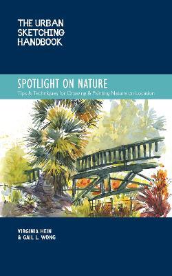 The Urban Sketching Handbook Spotlight on Nature: Tips and Techniques for Drawing and Painting Nature on Locationvolume 15 - Virginia Hein