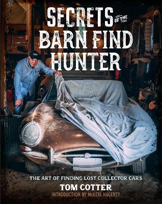 Secrets of the Barn Find Hunter: The Art of Finding Lost Collector Cars - Tom Cotter