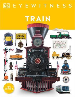Train: Discover the Story of the Railroads - From the Age of Steam to the High-Speed Trains of Today - Dk