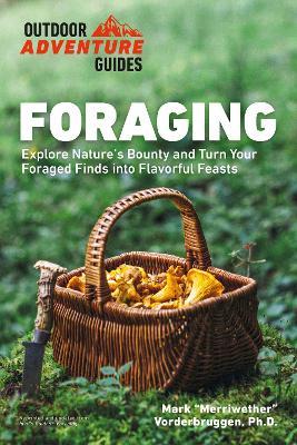 Foraging: Explore Nature's Bounty and Turn Your Foraged Finds Into Flavorful Feasts - Mark Vorderbruggen