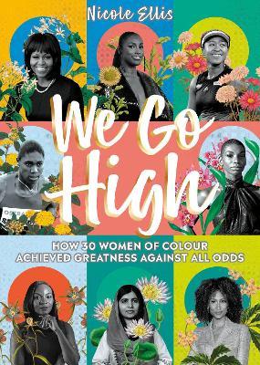 We Go High: How 30 Women of Colour Achieved Greatness Against All Odds - Nicole Ellis